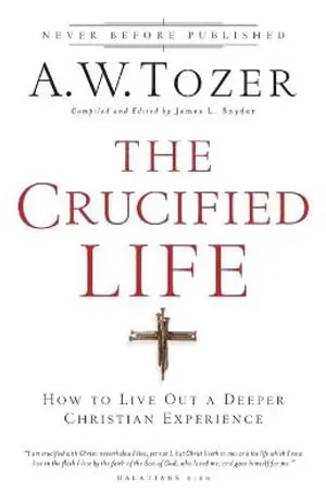 The Crucified Life – How To Live Out A Deeper Christian Experience