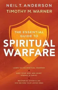 Essential Guide to Spiritual Warfare - Learn to Use Spiritual Weapons; Keep Your Mind and Heart Strong in Christ; Recognize Satan`s Lies a