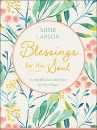 Blessings for the Soul – Words of Grace and Peace for Your Heart
