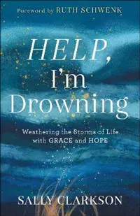 Help, I`m Drowning – Weathering the Storms of Life with Grace and Hope