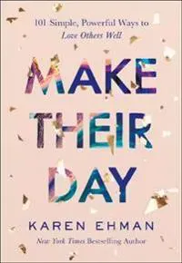 Make Their Day – 101 Simple, Powerful Ways to Love Others Well