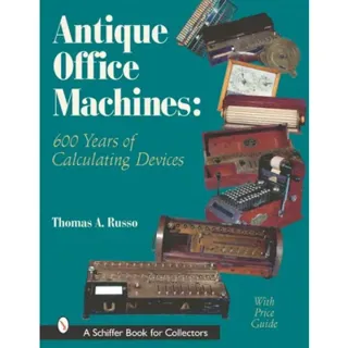 Antique Office Machines : 600 Years of Calculating Devices