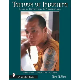 Tattoos Of Indochina : Magic, Devotion, & Protection