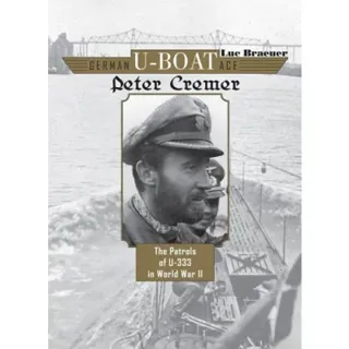 German u-boat ace peter cremer - the patrols of u-333 in world war ii