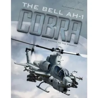 The Bell Ah-1 Cobra : From Vietnam to the Present