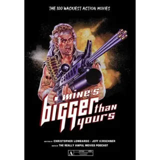 Mine's Bigger Than Yours : The 100 Wackiest Action Movies