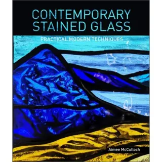 Contemporary Stained Glass : Practical Modern Techniques