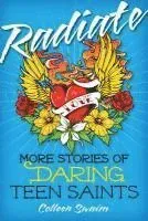 Radiate: More Stories of Daring Teen Saints