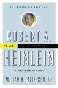 Robert A. Heinlein: In Dialogue with His Century, Volume 1: Learning Curve (1907-1948)