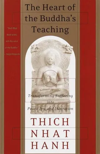 The Heart of the Buddha's Teaching: Transforming Suffering Into Peace, Joy, and Liberation