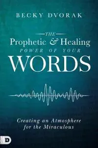 Prophetic And Healing Power Of Your Words, The