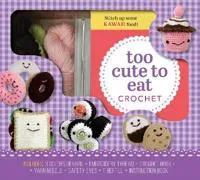 Too Cute To Eat Crochet Kit : Yummy Amigurumi Food and Fun