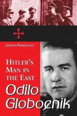 Odilo Globocnik, Hitler's Man in the East