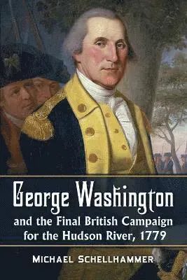 George Washington and the Final British Campaign for the Hudson River, 1779