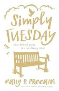 Simply Tuesday – Small–Moment Living in a Fast–Moving World
