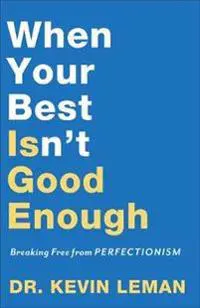 When Your Best Isn`t Good Enough – Breaking Free from Perfectionism