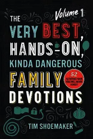 The Very Best, Hands–On, Kinda Dangerous Family – 52 Activities Your Kids Will Never Forget