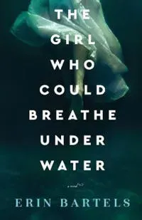 The Girl Who Could Breathe Under Water – A Novel