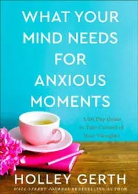 What Your Mind Needs for Anxious Moments – A 60–Day Guide to Take Control of Your Thoughts