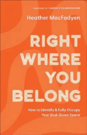 Right Where You Belong – How to Identify and Fully Occupy Your God–Given Space