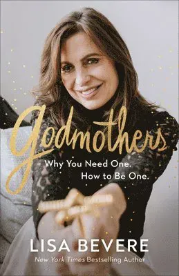Bevere, L: Godmothers - Why You Need One. How to Be One.