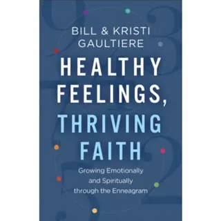 Healthy Feelings, Thriving Faith – Growing Emotionally and Spiritually through the Enneagram