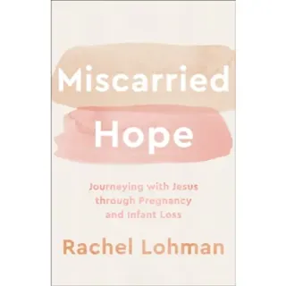 Miscarried Hope – Journeying with Jesus through Pregnancy and Infant Loss