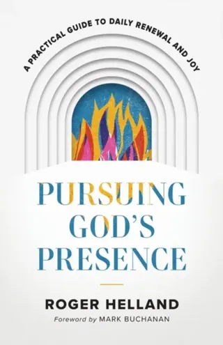 Pursuing God`s Presence – A Practical Guide to Daily Renewal and Joy