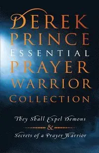 Derek Prince Essential Prayer Warrior Collection: They Shall Expel Demons and Secrets of a Prayer Warrior