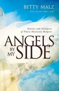 Angels by My Side – Stories and Glimpses of These Heavenly Helpers