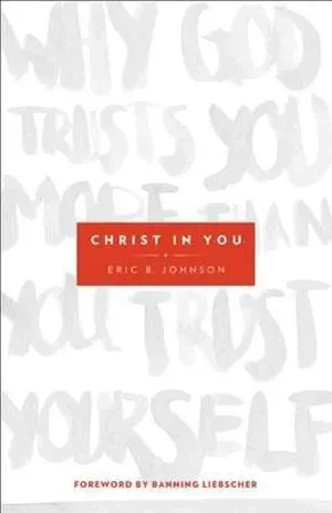Christ in You - Why God Trusts You More Than You Trust Yourself