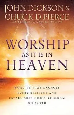 Worship As It Is In Heaven – Worship That Engages Every Believer and Establishes God`s Kingdom on Earth