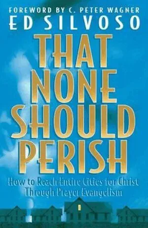 That None Should Perish – How to Reach Entire Cities for Christ Through Prayer Evangelism