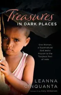 Treasures in Dark Places – One Woman, a Supernatural God and a Mission to the Toughest Part of India