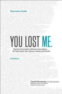 You Lost Me Discussion Guide – Starting Conversations Between Generations...On Faith, Doubt, Sex, Science, Culture, and Church