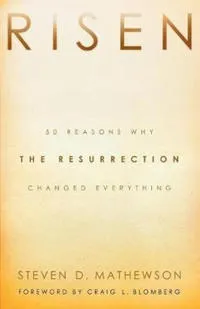 Risen – 50 Reasons Why the Resurrection Changed Everything