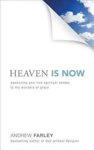 Heaven Is Now - Awakening Your Five Spiritual Senses to the Wonders of Grace