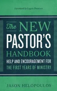 The New Pastor`s Handbook – Help and Encouragement for the First Years of Ministry