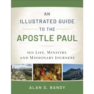 An Illustrated Guide to the Apostle Paul – His Life, Ministry, and Missionary Journeys