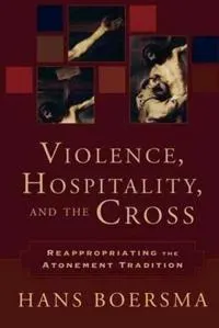 Violence, Hospitality, and the Cross – Reappropriating the Atonement Tradition