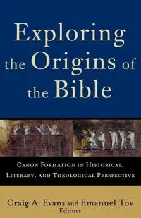 Exploring the Origins of the Bible – Canon Formation in Historical, Literary, and Theological Perspective