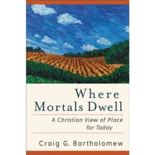 Where Mortals Dwell – A Christian View of Place for Today