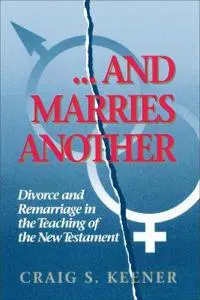 And Marries Another Divorce and Remarriage in the Teaching of the New Testament
