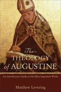 The Theology of Augustine – An Introductory Guide to His Most Important Works