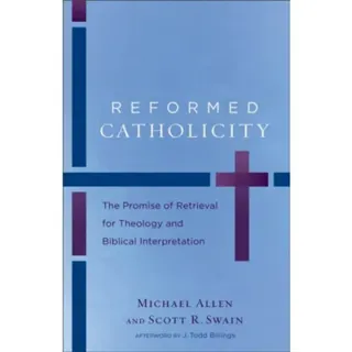 Reformed Catholicity – The Promise of Retrieval for Theology and Biblical Interpretation