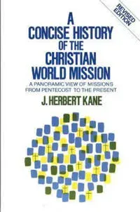 A Concise History of the Christian World Mission – A Panoramic View of Missions from Pentecost to the Present