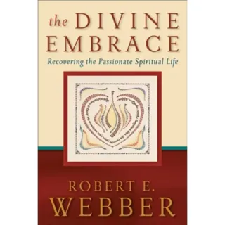 The Divine Embrace – Recovering the Passionate Spiritual Life