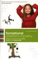 Formational Children`s Ministry – Shaping Children Using Story, Ritual, and Relationship