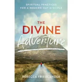 The Divine Adventure – Spiritual Practices for a Modern–Day Disciple