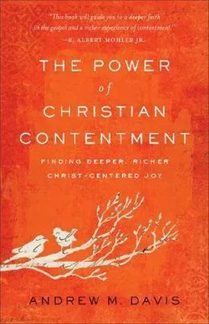 The Power of Christian Contentment – Finding Deeper, Richer Christ–Centered Joy